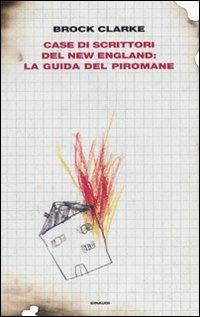 Case di scrittori del New England: la guida del piromane - Brock Clarke - Libro Einaudi 2010, Supercoralli | Libraccio.it