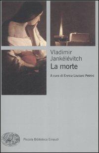 La morte - Vladimir Jankélévitch - Libro Einaudi 2009, Piccola biblioteca Einaudi. Nuova serie | Libraccio.it