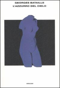 L' azzurro del cielo - Georges Bataille - Libro Einaudi 2008, L'Arcipelago Einaudi | Libraccio.it