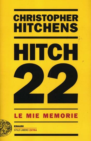 Hitch 22. Le mie memorie - Christopher Hitchens - Libro Einaudi 2012, Einaudi. Stile libero extra | Libraccio.it