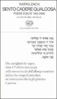 Sento cadere qualcosa. Poesie scelte 1960-2008. Testo ebraico a fronte - Natan Zach - Libro Einaudi 2009, Collezione di poesia | Libraccio.it