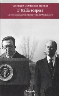 L' Italia sospesa. La crisi degli anni Settanta vista da Washington - Umberto Gentiloni Silveri - Libro Einaudi 2009, Einaudi. Storia | Libraccio.it