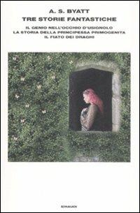 Tre storie fantastiche. Il genio nell'occhio d'usignolo-La storia della principessa primogenita-Il fiato dei draghi - Antonia Susan Byatt - Libro Einaudi 2008, L'Arcipelago Einaudi | Libraccio.it