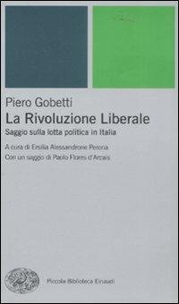La Rivoluzione liberale. Saggio sulla politica in Italia - Piero Gobetti - Libro Einaudi 2008, Piccola biblioteca Einaudi. Nuova serie | Libraccio.it
