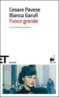 Fuoco grande - Cesare Pavese, Bianca Garufi - Libro Einaudi 2008, Einaudi tascabili. Scrittori | Libraccio.it