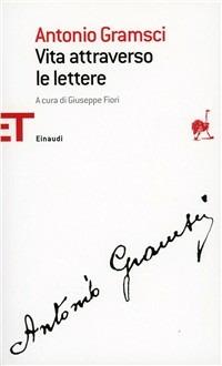 Vita attraverso le lettere - Antonio Gramsci - Libro Einaudi 2008, Einaudi tascabili. Saggi | Libraccio.it