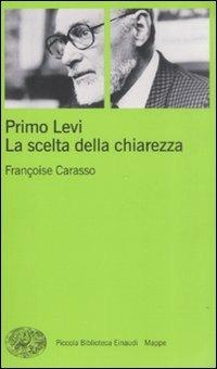 Primo Levi. La scelta della chiarezza - Françoise Carasso - Libro Einaudi 2009, Piccola biblioteca Einaudi. Mappe | Libraccio.it