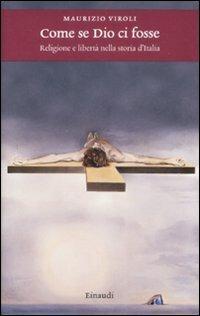 Come se Dio ci fosse. Religione e libertà nella storia d'Italia - Maurizio Viroli - Libro Einaudi 2009, Einaudi. Storia | Libraccio.it