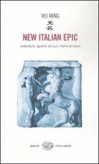 New italian epic. Letteratura, sguardo obliquo, ritorno al futuro - Wu Ming - Libro Einaudi 2009, Einaudi. Stile libero | Libraccio.it