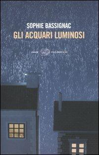 Gli acquari luminosi - Sophie Bassignac - Libro Einaudi 2010, Einaudi. Stile libero big | Libraccio.it
