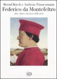 Federico da Montefeltro. Arte, stato e mestiere delle armi - Bernd Roeck, Andreas Tönnesmann - Libro Einaudi 2009, Saggi | Libraccio.it
