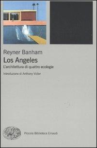 Los Angeles. L'architettura di quattro ecologie - Reyner Banham - Libro Einaudi 2009, Piccola biblioteca Einaudi | Libraccio.it