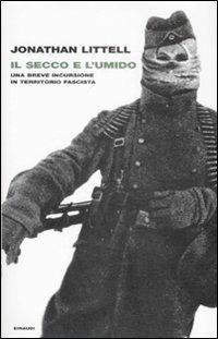 Il secco e l'umido. Una breve incursione in territorio fascista - Jonathan Littell - Libro Einaudi 2009, Frontiere Einaudi | Libraccio.it