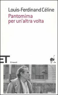 Pantomima per un'altra volta - Louis-Ferdinand Céline - Libro Einaudi 2011, Einaudi tascabili. Scrittori | Libraccio.it