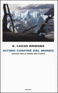 Ultimo confine del mondo. Viaggio nella Terra del Fuoco - E. Lucas Bridges - Libro Einaudi 2009, Frontiere Einaudi | Libraccio.it