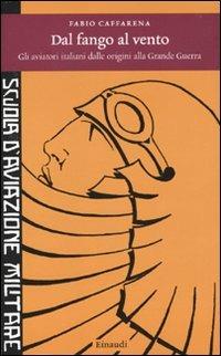 Dal fango al vento. Gli aviatori italiani dalle origini alla Grande Guerra - Fabio Caffarena - Libro Einaudi 2010, Einaudi. Storia | Libraccio.it