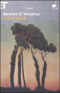 Fuoco amico - Abraham B. Yehoshua - Libro Einaudi 2009, Super ET | Libraccio.it