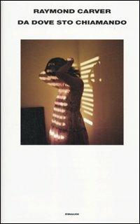 Da dove sto chiamando - Raymond Carver - Libro Einaudi 2010, Supercoralli | Libraccio.it