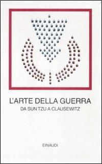 L'arte della guerra. Da Sun Tzu a Clausewitz  - Libro Einaudi 2009, I millenni | Libraccio.it
