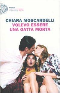 Volevo essere una gatta morta - Chiara Moscardelli - Libro Einaudi 2011, Einaudi. Stile libero extra | Libraccio.it