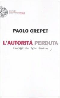 L' autorità perduta. Il coraggio che i figli ci chiedono - Paolo Crepet - Libro Einaudi 2011, Einaudi. Stile libero extra | Libraccio.it