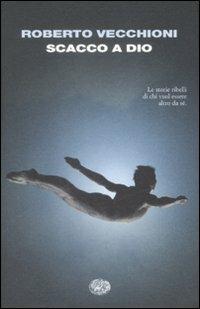 Scacco a Dio - Roberto Vecchioni - Libro Einaudi 2009, I coralli | Libraccio.it