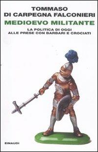 Medioevo militante. La politica di oggi alle prese con barbari e crociati - Tommaso Di Carpegna Falconieri - Libro Einaudi 2011, Einaudi. Passaggi | Libraccio.it