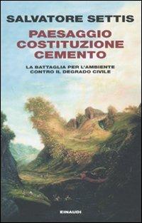 Paesaggio Costituzione cemento. La battaglia per l'ambiente contro il degrado civile - Salvatore Settis - Libro Einaudi 2010, Einaudi. Passaggi | Libraccio.it