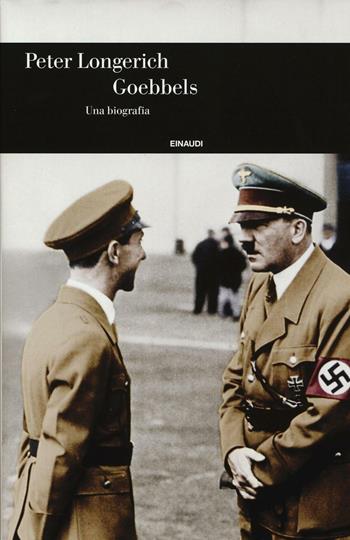 Goebbels. Una biografia - Peter Longerich - Libro Einaudi 2016, Einaudi. Storia | Libraccio.it