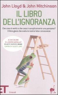 Il libro dell'ignoranza. Che cosa è verità e che cosa è semplicemente una panzana? Il libro-gioco che svela le nostre false conoscenze - John Lloyd, John Mitchinson - Libro Einaudi 2009, Einaudi tascabili. Pop | Libraccio.it