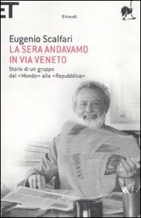 La sera andavamo in via Veneto. Storia di un gruppo dal «Mondo» alla «Repubblica» - Eugenio Scalfari - Libro Einaudi 2009, Super ET | Libraccio.it