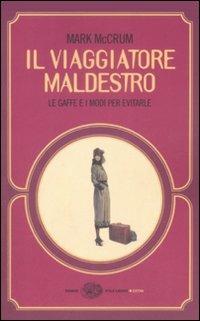 Il viaggiatore maldestro. Le gaffe e i modi per evitarle - Mark McCrum - Libro Einaudi 2009, Einaudi. Stile libero extra | Libraccio.it