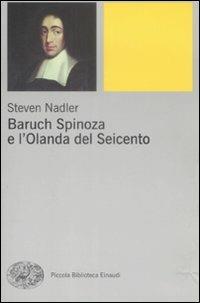 Baruch Spinoza e l'Olanda del Seicento - Steven Nadler - Libro Einaudi 2009, Piccola biblioteca Einaudi | Libraccio.it