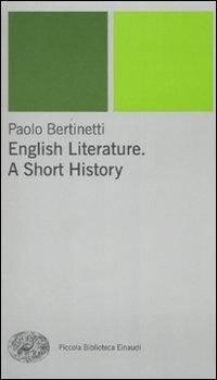 English literature. A short history - Paolo Bertinetti - Libro Einaudi 2010, Piccola biblioteca Einaudi. Nuova serie | Libraccio.it
