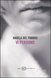 Vi perdono - Angela Del Fabbro - Libro Einaudi 2009, Einaudi. Stile libero big | Libraccio.it