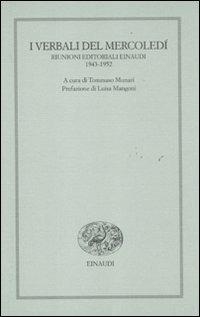 I verbali del mercoledì. Riunioni editoriali Einaudi. 1943-1952  - Libro Einaudi 2011 | Libraccio.it