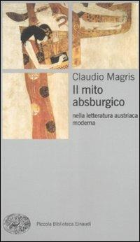 Il mito absburgico nella letteratura austriaca moderna - Claudio Magris - Libro Einaudi 2009, Piccola biblioteca Einaudi. Nuova serie | Libraccio.it