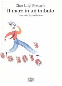 Il mare in un imbuto. Dove va la lingua italiana - Gian Luigi Beccaria - Libro Einaudi 2010, Saggi | Libraccio.it