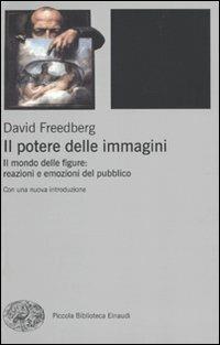 Il potere delle immagini. Il mondo delle figure: reazioni e emozioni del pubblico - David Freedberg - Libro Einaudi 2009, Piccola biblioteca Einaudi. Nuova serie | Libraccio.it