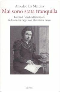 Mai sono stata tranquilla. Vita di Angelica Balabanoff, la donna che ruppe con Mussolini e Lenin - Amedeo La Mattina - Libro Einaudi 2011 | Libraccio.it
