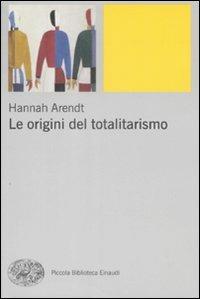Le origini del totalitarismo - Hannah Arendt - Libro Einaudi 2009, Piccola biblioteca Einaudi. Nuova serie | Libraccio.it