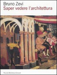Saper vedere l'architettura. Saggio sull'interpretazione spaziale dell'architettura. Ediz. illustrata - Bruno Zevi - Libro Einaudi 2009, Piccola biblioteca Einaudi | Libraccio.it