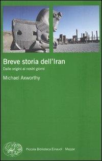 Breve storia dell'Iran. Dalle origini ai nostri giorni - Michael Axworthy - Libro Einaudi 2010, Piccola biblioteca Einaudi. Mappe | Libraccio.it