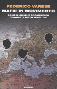 Mafie in movimento. Come il crimine organizzato conquista nuovi territori - Federico Varese - Libro Einaudi 2011, Einaudi. Passaggi | Libraccio.it