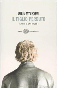 Il figlio perduto. Storia di una madre - Julie Myerson - Libro Einaudi 2010, Einaudi. Stile libero big | Libraccio.it