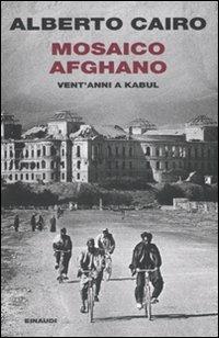 Mosaico afghano. Vent'anni a Kabul - Alberto Cairo - Libro Einaudi 2010, Einaudi. Passaggi | Libraccio.it