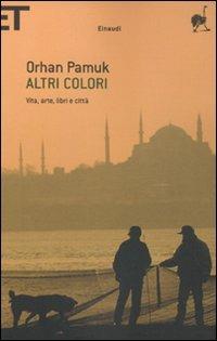 Altri colori. Vita, arte, libri e città - Orhan Pamuk - Libro Einaudi 2010, Super ET | Libraccio.it
