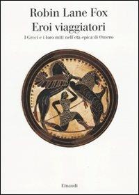 Eroi viaggiatori. I greci e i loro miti nell'età epica di Omero - Robin Lane Fox - Libro Einaudi 2010, Saggi | Libraccio.it
