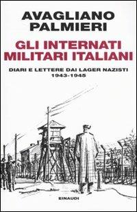 Gli internati militari italiani. Diari e lettere dai lager nazisti. 1943-1945 - Mario Avagliano, Marco Palmieri - Libro Einaudi 2009, Einaudi. Passaggi | Libraccio.it