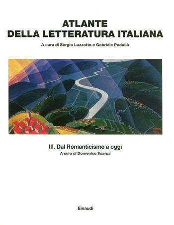 Atlante della letteratura italiana. Vol. 3: Dal Romanticismo a oggi.  - Libro Einaudi 2012, Grandi opere | Libraccio.it